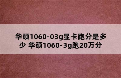 华硕1060-03g显卡跑分是多少 华硕1060-3g跑20万分